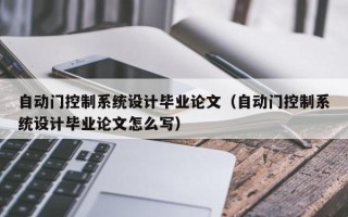自動門控制系統設計畢業論文（自動門控制系統設計畢業論文怎么寫）