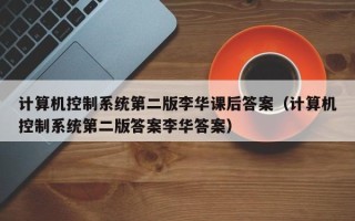 計算機控制系統第二版李華課后答案（計算機控制系統第二版答案李華答案）