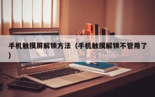 手機(jī)觸摸屏解鎖方法（手機(jī)觸摸解鎖不管用了）