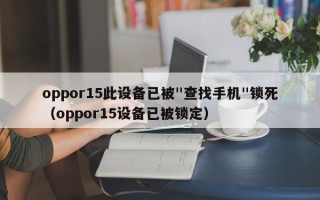 oppor15此設備已被"查找手機"鎖死（oppor15設備已被鎖定）