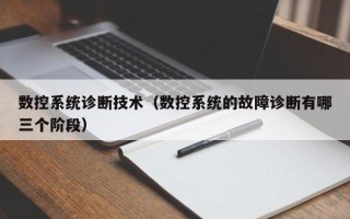 數(shù)控系統(tǒng)診斷技術(shù)（數(shù)控系統(tǒng)的故障診斷有哪三個階段）
