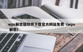 wps解密版軟件下載官方網站免費（wps 解密）