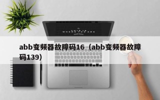 abb變頻器故障碼16（abb變頻器故障碼139）