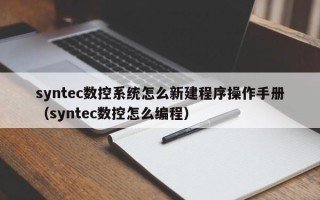 syntec數控系統怎么新建程序操作手冊（syntec數控怎么編程）
