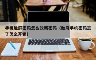 手機觸屏密碼怎么改新密碼（觸屏手機密碼忘了怎么開鎖）
