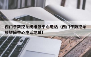 西門子數控系統(tǒng)維修中心電話（西門子數控系統(tǒng)維修中心電話地址）