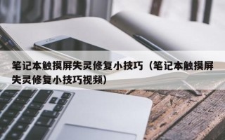 筆記本觸摸屏失靈修復小技巧（筆記本觸摸屏失靈修復小技巧視頻）