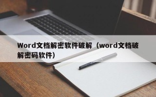 Word文檔解密軟件破解（word文檔破解密碼軟件）