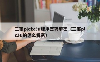 三菱plcfx3u程序密碼解密（三菱plc3u的怎么解密）