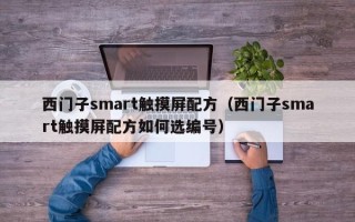 西門子smart觸摸屏配方（西門子smart觸摸屏配方如何選編號）
