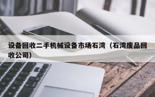 設備回收二手機械設備市場石灣（石灣廢品回收公司）