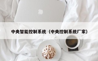 中央智能控制系統(tǒng)（中央控制系統(tǒng)廠家）