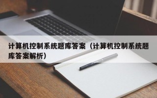 計(jì)算機(jī)控制系統(tǒng)題庫答案（計(jì)算機(jī)控制系統(tǒng)題庫答案解析）
