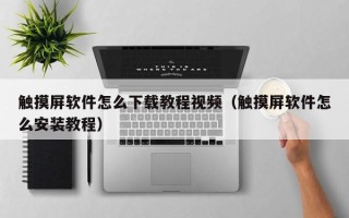 觸摸屏軟件怎么下載教程視頻（觸摸屏軟件怎么安裝教程）