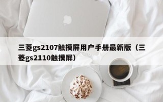 三菱gs2107觸摸屏用戶手冊最新版（三菱gs2110觸摸屏）