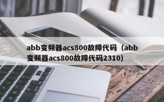 abb變頻器acs800故障代碼（abb變頻器acs800故障代碼2310）