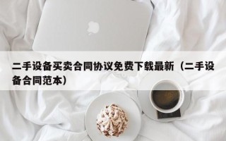 二手設備買賣合同協(xié)議免費下載最新（二手設備合同范本）