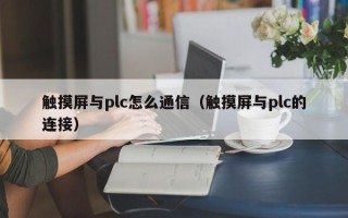 觸摸屏與plc怎么通信（觸摸屏與plc的連接）
