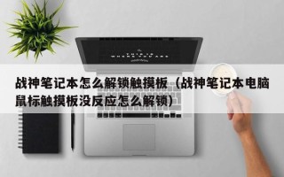 戰神筆記本怎么解鎖觸摸板（戰神筆記本電腦鼠標觸摸板沒反應怎么解鎖）
