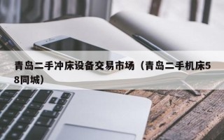 青島二手沖床設備交易市場（青島二手機床58同城）