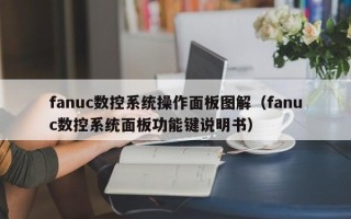 fanuc數(shù)控系統(tǒng)操作面板圖解（fanuc數(shù)控系統(tǒng)面板功能鍵說明書）