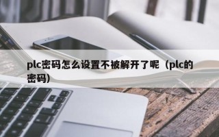 plc密碼怎么設置不被解開了呢（plc的密碼）