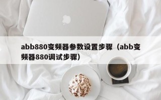 abb880變頻器參數設置步驟（abb變頻器880調試步驟）