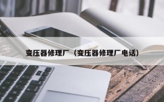 變壓器修理廠（變壓器修理廠電話）