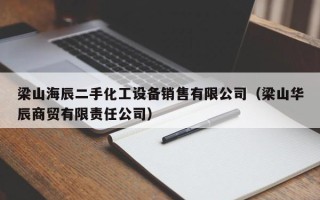 梁山海辰二手化工設備銷售有限公司（梁山華辰商貿有限責任公司）