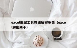 excel解密工具在線解密免費（excel解密助手）