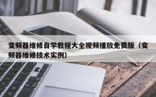 變頻器維修自學教程大全視頻播放免費版（變頻器維修技術實例）