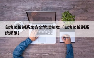 自動化控制系統安全管理制度（自動化控制系統規范）