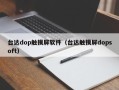 臺(tái)達(dá)dop觸摸屏軟件（臺(tái)達(dá)觸摸屏dopsoft）