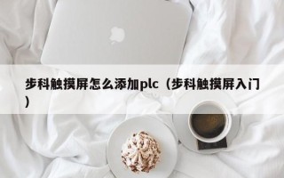 步科觸摸屏怎么添加plc（步科觸摸屏入門）