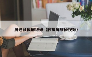 屏通觸摸屏維修（觸摸屏維修視頻）