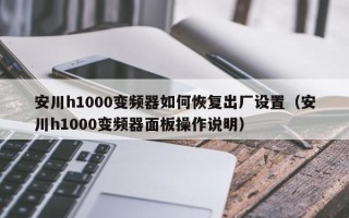 安川h1000變頻器如何恢復出廠設置（安川h1000變頻器面板操作說明）