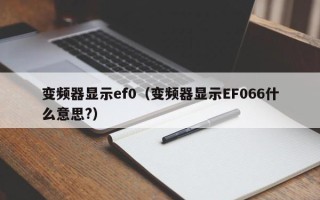 變頻器顯示ef0（變頻器顯示EF066什么意思?）