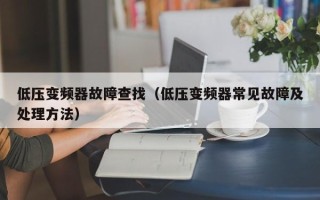 低壓變頻器故障查找（低壓變頻器常見故障及處理方法）