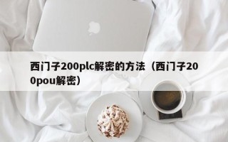西門子200plc解密的方法（西門子200pou解密）