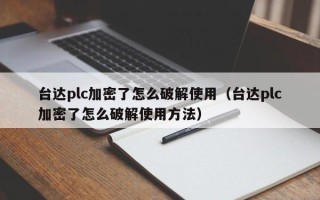 臺達plc加密了怎么破解使用（臺達plc加密了怎么破解使用方法）