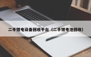 二手鋰電設(shè)備回收平臺(tái)（二手鋰電池回收）