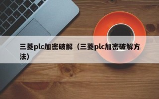 三菱plc加密破解（三菱plc加密破解方法）