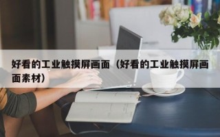 好看的工業觸摸屏畫面（好看的工業觸摸屏畫面素材）