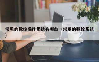 常見的數控操作系統有哪些（常用的數控系統）