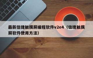 最新信捷觸摸屏編程軟件v2e4（信捷觸摸屏軟件使用方法）
