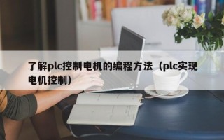 了解plc控制電機的編程方法（plc實現電機控制）