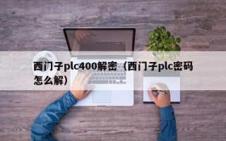 西門子plc400解密（西門子plc密碼怎么解）
