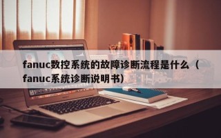 fanuc數控系統的故障診斷流程是什么（fanuc系統診斷說明書）