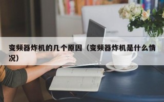 變頻器炸機(jī)的幾個(gè)原因（變頻器炸機(jī)是什么情況）