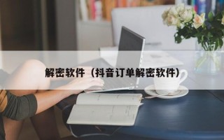 解密軟件（抖音訂單解密軟件）